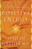 Positive Energy: 10 Extraordinary Prescriptions for Transforming Fatigue, Stress, and Fear into Vibrance, Strength, and Love, Orloff, Judith