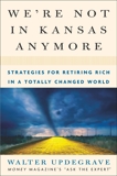 We're Not In Kansas Anymore: Strategies for Retiring Rich in a Totally Changed World, Updegrave, Walter