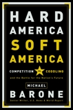 Hard America, Soft America: Competition vs. Coddling and the Battle for the Nation's Future, Barone, Michael