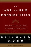 An Age of New Possibilities: How Humane Values and an Entrepreneurial Spirit Will Lead Us into the Future, Mohn, Reinhard