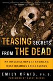 Teasing Secrets from the Dead: My Investigations at America's Most Infamous Crime Scenes, Craig, Emily