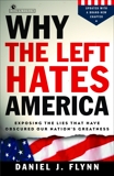 Why the Left Hates America: Exposing the Lies That Have Obscured Our Nation's Greatness, Flynn, Daniel J.