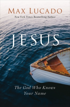 Jesus: The God Who Knows Your Name, Lucado, Max