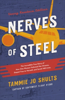 Nerves of Steel (Young Readers Edition): The Incredible True Story of How One Woman Followed Her Dreams, Stayed True to Herself, and Saved 148 Lives, Shults, Captain Tammie Jo