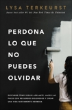Perdona lo que no puedes olvidar: Descubre cómo seguir adelante, hacer las paces con recuerdos dolorosos y crear una vida nuevamente hermosa, TerKeurst, Lysa