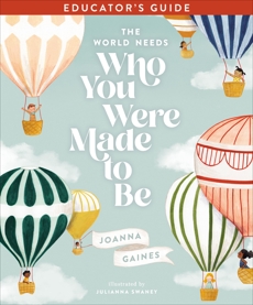 The World Needs Who You Were Made to Be Educator's Guide, Gaines, Joanna