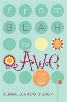 From Blah to Awe: Shaking Up a Boring Faith, Lucado Bishop, Jenna