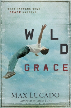 Wild Grace: What Happens When Grace Happens, Lucado, Max