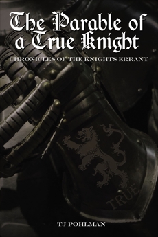 The Parable of a True Knight: Chronicles of the Knights Errant, Pohlman, TJ