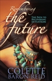 Remembering the Future: The Path to Recovering Intuition, Baron-Reid, Colette