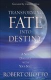 Transforming Fate Into Destiny: A New Dialogue with Your Soul, Ohotto, Robert