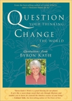 Question Your Thinking, Change the World: Quotations from Byron Katie, Katie, Byron