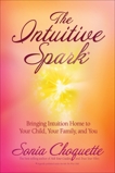 The Intuitive Spark: Bringing Intuition Home to Your Child, Your Family, and You, Choquette, Sonia