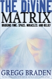 The Divine Matrix: Bridging Time, Space, Miracles, and Belief, Braden, Gregg