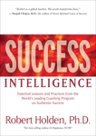 Success Intelligence: Essential Lessons and Practices from the World's Leading Coaching Program on Aut hentic Success, Holden, Robert