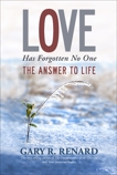 Love Has Forgotten No One: The Answer to Life, Renard, Gary R.