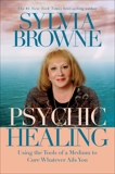 Psychic Healing: Using the Tools of a Medium to Cure Whatever Ails You, Browne, Sylvia