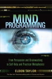 Mind Programming: From Persuasion and Brainwashing, to Self-Help and Practical Metaphysics, Taylor, Eldon