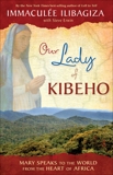 Our Lady of KIBEHO: Mary Speaks to the World from the Heart of Africa, Ilibagiza, Immaculee