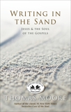 Writing In the Sand: Jesus, Spirituality, and the Soul of the Gospels, Moore, Thomas