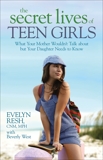 The Secret Lives of Teen Girls: What Your Mother Wouldn't Talk about but Your Daughter Needs to Know, Resh, Evelyn & West, Bev