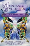 Spontaneous Evolution: Our Positive Future and a Way to Get There From Here, Bhaerman, Steve & Lipton, Bruce H.