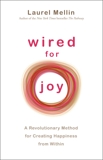 Wired for Joy!: A Revolutionary Method for Creating Happiness from Within, Mellin, Laurel