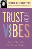 Trust Your Vibes: Secret Tools for Six-Sensory Living, Choquette, Sonia