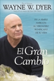 El Gran Cambio: De la simple ambición al verdadero significado de su vida, Dyer, Wayne W.