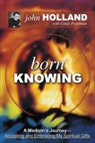 Born Knowing: A Medium's Journey, Holland, John