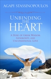 Unbinding the Heart: A Dose of Greek Wisdom, Generosity, and Unconditional Love, Stassinopoulos, Agapi