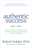 Authentic Success: Essential Lessons and Practices from the World's Leading Coaching Program on Success Intelligence, Holden, Robert