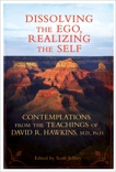 Dissolving the Ego, Realizing the Self: Contemplations from the Teachings of David R. Hawkins, M.D., Ph.D., Hawkins, David R.