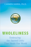 Wholeliness: Embracing the Sacred Unity That Heals Our World, Harra, Carmen