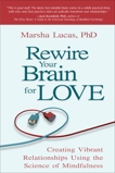 Rewire Your Brain for Love: Creating Vibrant Relationships Using the Science of Mindfulness, Lucas, Marsha