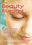 The Beauty Blueprint: 8 Steps to Building the Life and Look of Your Dreams, Phillips, Michelle