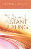 The Secret of Instant Healing: An Introduction to the Power of Quantum Entrainment®, Kinslow, Frank J.