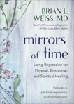 Mirrors of Time: Using Regression for Physical, Emotional, and Spiritual Healing, Weiss, Brian L.