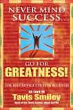 Never Mind Success - Go For Greatness!: The Best Advice I've Ever Received, Smiley, Tavis