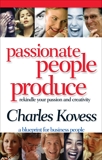 Passionate People Produce: Rekindle your passion and creativity, Kovess, Charles