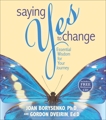 Saying Yes to Change: Essential Wisdom for Your Journey, Borysenko, Joan Z. & Dveirin, Gordon