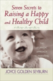 Seven Secrets to Raising a Happy and Healthy Child, Golden Seyburn, Joyce