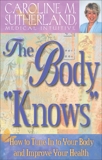 The Body Knows How to Tune In to Your Body and Improve Your Health, Sutherland, Caroline