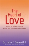 The Heart of Love: How to Go Beyond Fantasy to Find True Relationship Fulfillment, Demartini, John F.