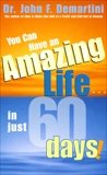 You Can Have An Amazing Life In Just 60 Days!, Demartini, John F.