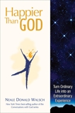 Happier than God: Turn Ordinary Life into an Extraordinary Experience, Walsch, Neale Donald