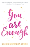 You Are Enough: How To Elevate Your Thoughts, Align Your Energy & Get Out of the Comparison Trap, Mendoza-Jones, Cassie