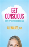 Get Conscious: How to Stop Overthinking and Come Alive, Walker, Ali