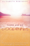 There Are No Goodbyes: Guidance and Comfort From Those Who Have Passed, Robinson, Elizabeth