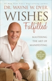 Wishes Fulfilled: Mastering the Art of Manifesting, Dyer, Wayne W.